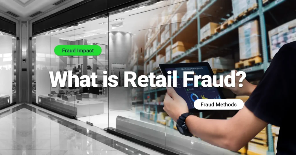 Comprehensive Guide: What is Retail Fraud and How Does It Impact Business
